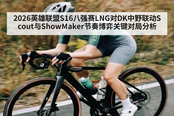 2026英雄联盟S16八强赛LNG对DK中野联动Scout与ShowMaker节奏博弈关键对局分析